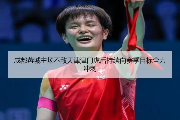 成都蓉城主场不敌天津津门虎后持续向赛季目标全力冲刺